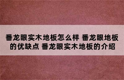 番龙眼实木地板怎么样 番龙眼地板的优缺点 番龙眼实木地板的介绍